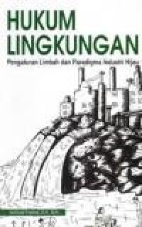 Hukum lingkungan : pengaturan limbah dan paradigma industri hijau