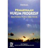 Pemaknaan hukum progresif: upaya mendalami pemikiran Satjipto Rahardjo