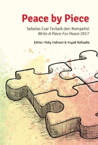 Peace by piece : sebelas esai terbaik dari kompetisi write a piece for peace 2017