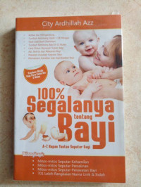 Image of 100 % Segalanya Tentang Bayi : A-Z Kupas Tuntas Seputar Bayi