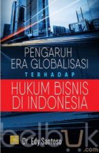Pengaruh era globalisasi terhadap hukum bisnis di Indonesia